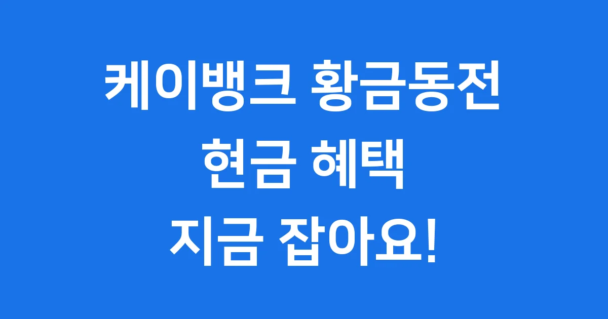 케이뱅크 황금동전 이벤트, 쏠쏠한 현금 보상