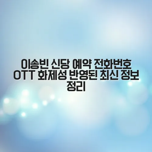 이송빈 신당 예약 전화번호 OTT 화제성 반영된 최신 정보 정리 2 이송빈 신당 예약 전화번호 OTT 화제성 반영된 최신 정보 정리
