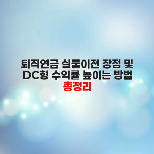 퇴직연금 실물이전 장점 및 DC형 수익률 높이는 방법 총정리