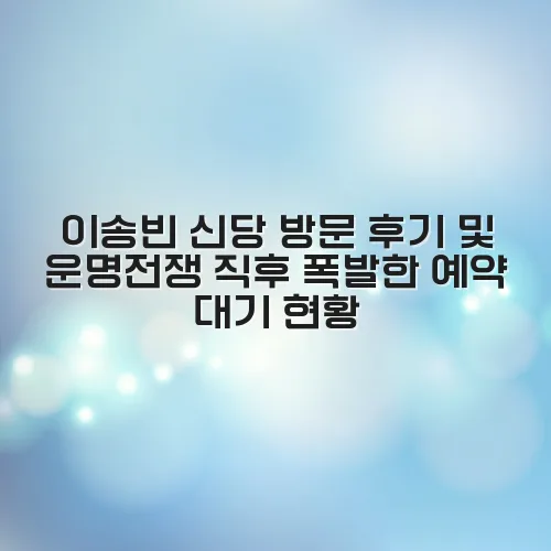 이송빈 신당 방문 후기 및 운명전쟁 직후 폭발한 예약 대기 현황 s3Rth4