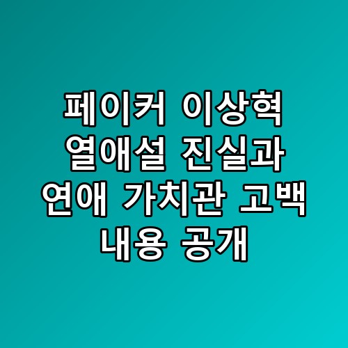 페이커 이상혁 열애설 진실과 연애 가치관 고백 내용 공개