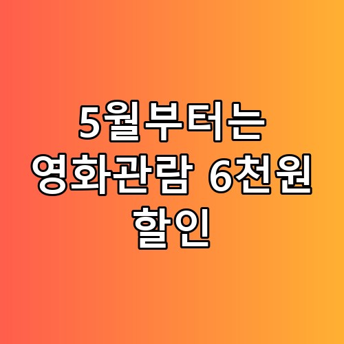 5월부터는 영화관람 6천원 할인 예매 전에 꼭 확인해야 할 반전 포인트