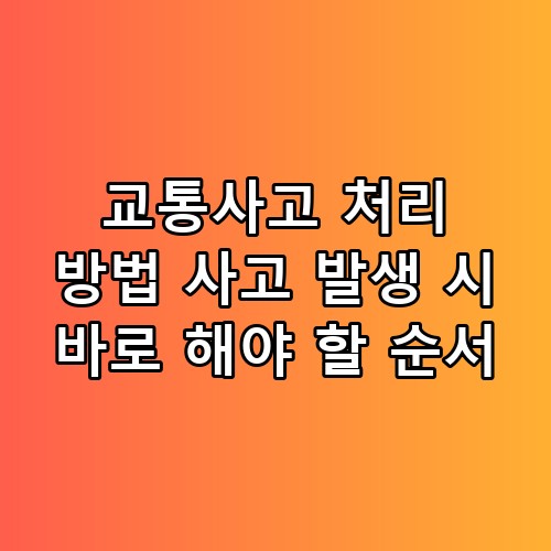 교통사고 처리 방법 사고 발생 시 바로 해야 할 순서 직접 확인해봤어요