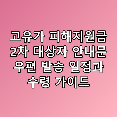 고유가 피해지원금 2차 대상자 안내문 우편 발송 일정과 수령 가이드