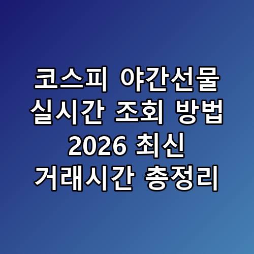 코스피 야간선물 실시간 조회 방법 2026 최신 거래시간 총정리